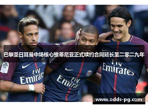 巴黎圣日耳曼中场核心维蒂尼亚正式续约合同延长至二零二九年